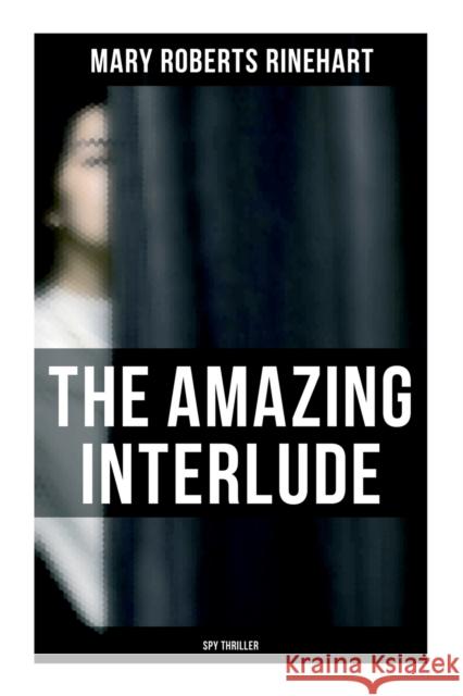 The Amazing Interlude (Spy Thriller): Spy Mystery Novel Mary Roberts Rinehart 9788027277704 Musaicum Books - książka