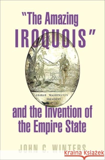 The Amazing Iroquois and the Invention of the Empire State Winters, John C. 9780197578223 Oxford University Press Inc - książka