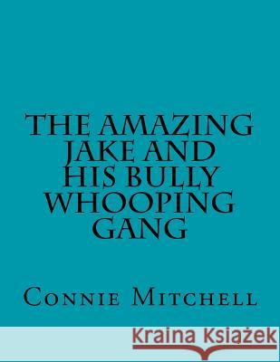 The Amazing Jake and his Bully Whooping Gang Mitchell, Connie E. 9781502797773 Createspace - książka