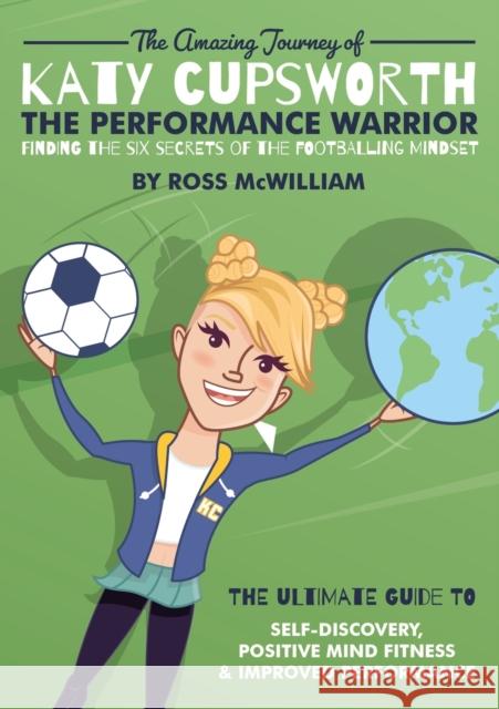 The Amazing Journey of Katy Cupsworth, The Performance Warrior: Finding the Six Secrets of the Footballing Mindset Ross McWilliam 9781913192488 Filament Publishing - książka