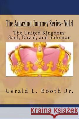 The Amazing Journey Series- Vol.4: The United Kingdom: The reigns of Saul, David, and Solomon Booth Jr, Gerald L. 9781500915032 Createspace - książka