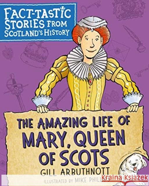 The Amazing Life of Mary, Queen of Scots: Fact-tastic Stories from Scotland's History Gill Arbuthnott, Mike Phillips 9781782506683 Floris Books - książka