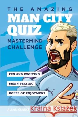The Amazing Man City Quiz: Mastermind Challenge Allan Clarke 9781914507106 Amazing Soccer Books - książka