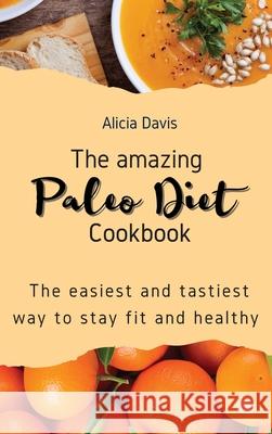 The amazing Paleo Diet Cookbook: The easiest and tastiest way to stay fit and healthy Alicia Davis 9781803421285 Alicia Davis - książka