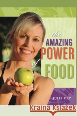 The Amazing Power of Food: If you are ready to change your life, feel better, and become more powerful in everything you do, then your journey st Day, Julie 9781494938888 Createspace - książka