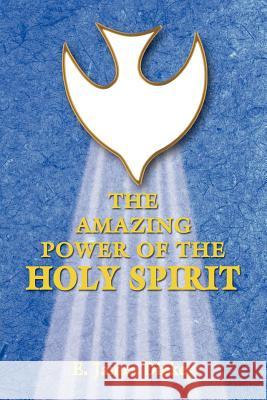 The Amazing Power of the Holy Spirit E. James Dickey 9781449728892 WestBow Press - książka