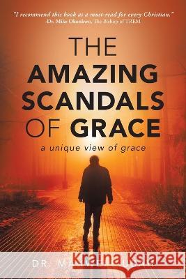 The Amazing Scandals of Grace: A Unique View of Grace Dr Maxwell Ubah   9781088064658 IngramSpark - książka