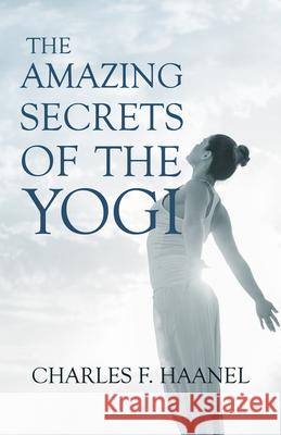 The Amazing Secrets of the Yogi;With a Chapter from St Louis, History of the Fourth City, 1764-1909, Volume Three By Walter Barlow Stevens Haanel, Charles F. 9781528715546 Read & Co. Books - książka