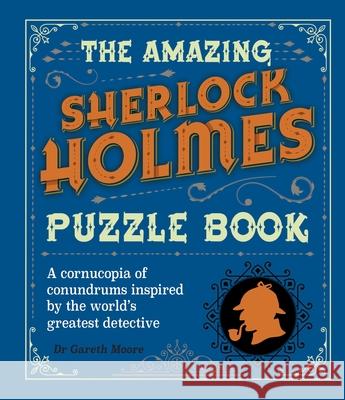 The Amazing Sherlock Holmes Puzzle Book: A Cornucopia of Conundrums Inspired by the World's Greatest Detective Moore, Gareth 9781398821378 Sirius Entertainment - książka