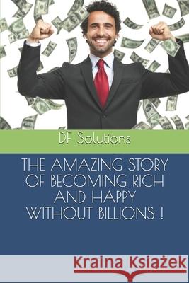 The Amazing Story of Becoming Rich and Happy Without Billions ! Df Solutions 9781686512254 Independently Published - książka