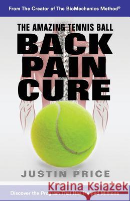 The Amazing Tennis Ball Back Pain Cure Justin Price 9780979132407 Biomechanics - książka