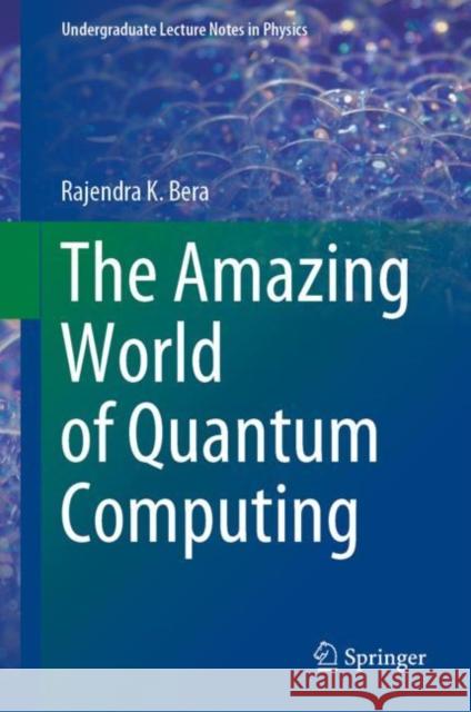 The Amazing World of Quantum Computing Rajendra K. Bera 9789811524707 Springer - książka