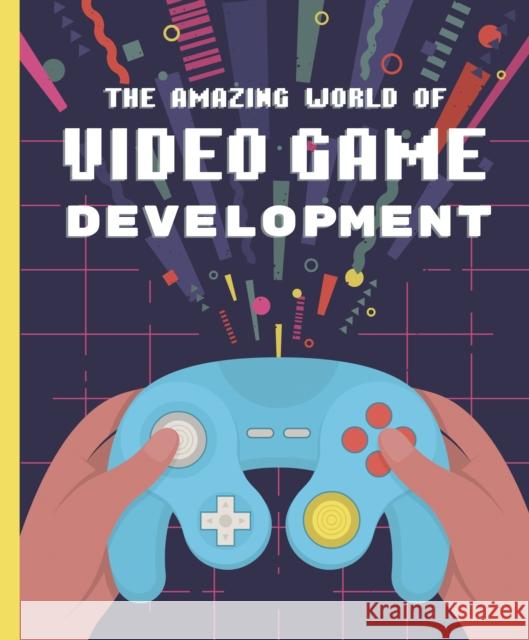 The Amazing World of Video Game Development Galanin, Denis 9781641707497 Familius - książka