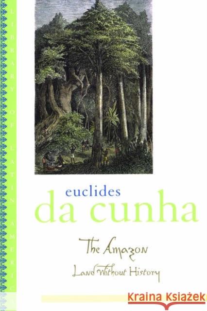 The Amazon: Land Without History Da Cunha, Euclides 9780195172041 Oxford University Press, USA - książka