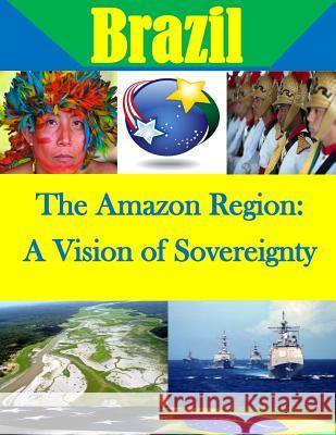 The Amazon Region: A Vision of Sovereignty U. S. Army War College                   Penny Hill Press Inc 9781522837749 Createspace Independent Publishing Platform - książka