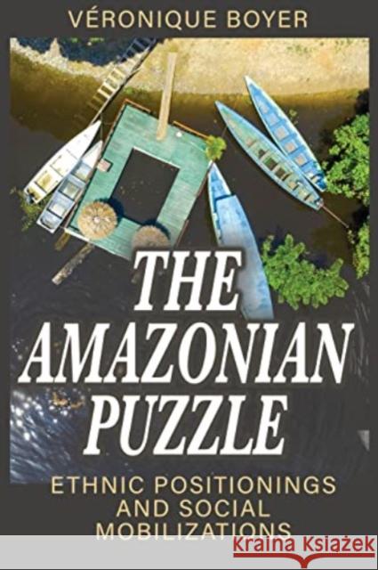 The Amazonian Puzzle: Ethnic Positionings and Social Mobilizations V?ronique Boyer 9781805390909 Berghahn Books - książka