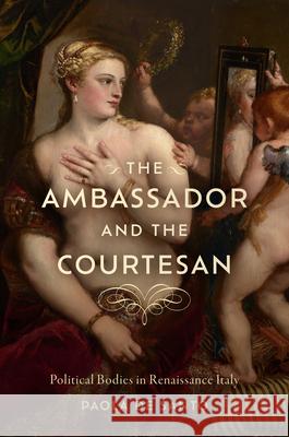 The Ambassador and the Courtesan: Political Bodies in Renaissance Italy Paola De Santo 9781644534151 University of Delaware Press - książka