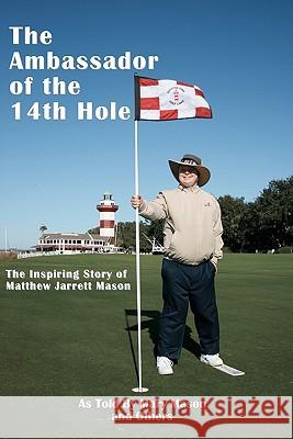 The Ambassador of the 14th Hole: The Inspiring Story of Matthew Jarrett Mason Mary Mason 9781585351978 In His Steps Publishing Company - książka