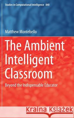 The Ambient Intelligent Classroom: Beyond the Indispensable Educator Montebello, Matthew 9783030218812 Springer - książka