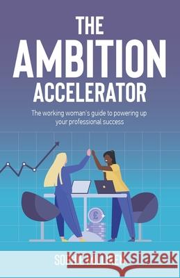 The Ambition Accelerator: The working woman's guide to powering up your professional success Sophie Milliken 9781781335000 Rethink Press - książka