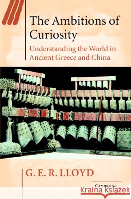 The Ambitions of Curiosity: Understanding the World in Ancient Greece and China Lloyd, G. E. R. 9780521815420 CAMBRIDGE UNIVERSITY PRESS - książka
