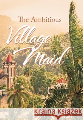 The Ambitious Village Maid Avis V. Notice-Harrison 9781665553735 Authorhouse - książka