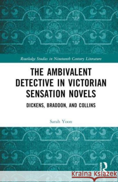 The Ambivalent Detective in Victorian Sensation Novels Sarah Yoon 9781032439631 Taylor & Francis Ltd - książka