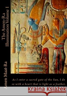 The Amen-Ra Illumination Volume I: Focuses on Honoring The Ancestors (Ancestor Veneration) and the Matriarchal Spiritual System of Kmt (Ancient Egypt) Maat-Ra, Amen 9781519794840 Createspace Independent Publishing Platform - książka