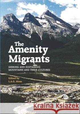 The Amenity Migrants: Seeking and Sustaining Mountains and Their Cultures Laurence A. G. Moss 9780851990842 CABI Publishing - książka