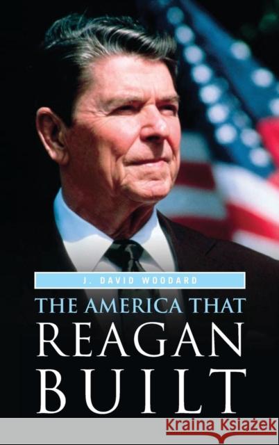 The America That Reagan Built J. David Woodard 9780275986094 Praeger Publishers - książka