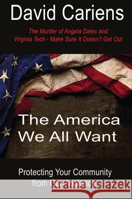 The America We All Want: Protecting Your Community From Gun Violence Cariens, David 9780692705971 High Tide Publications - książka