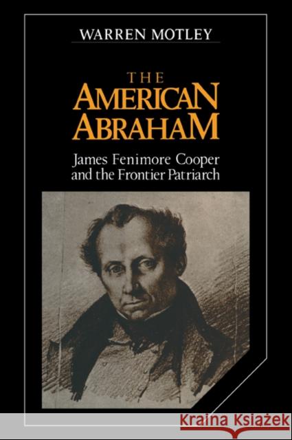 The American Abraham: James Fenimore Cooper and the Frontier Patriarch Motley, Warren 9780521057752 Cambridge University Press - książka