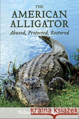 The American Alligator: Abused, Protected, Restored Robert W. Hastings 9781959569237 University of Louisiana - książka