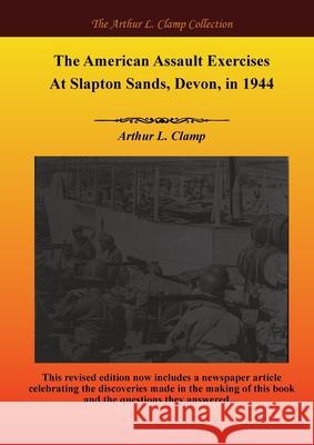 The American Assault Exercises At Slapton Sands, Devon, in 1944 Arthur L. Clamp Steven Gibson 9781918277524 Arthur L Clamp Publishing - książka