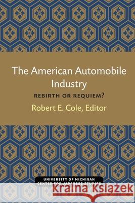 The American Automobile Industry: Rebirth or Requiem? Robert Cole 9780939512218 U of M Center for Japanese Studies - książka