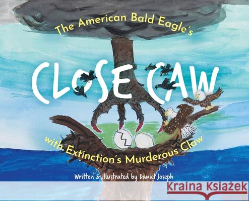 The American Bald Eagle's Close Caw with Extinction's Murderous Claw Daniel Joseph 9781736537398 Daniel Joseph - książka