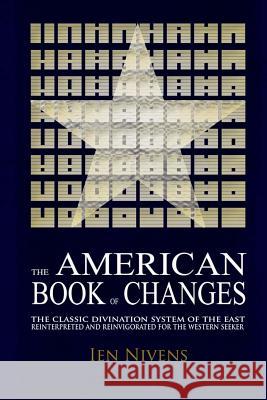The American Book of Changes: The Classic Divination System of the East Reinterpreted and Reinvigorated for the Western Seeker Ien Nivens 9780615952277 Socialcopter - książka