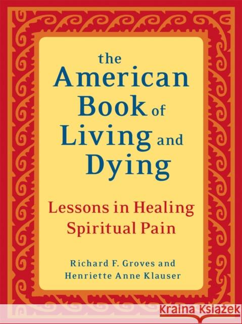 The American Book of Living and Dying: Lessons in Healing Spiritual Pain Richard F. Groves Henriette A. Klauser 9781587613500 Celestial Arts - książka