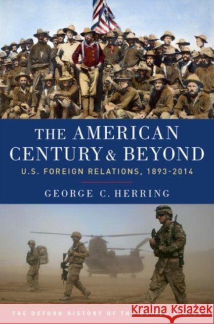 The American Century and Beyond: U.S. Foreign Relations, 1893-2014 George C. (Alumni Professor of History Emeritus, Alumni Professor of History Emeritus, University of Kentucky) Herring 9780190212476 Oxford University Press Inc - książka