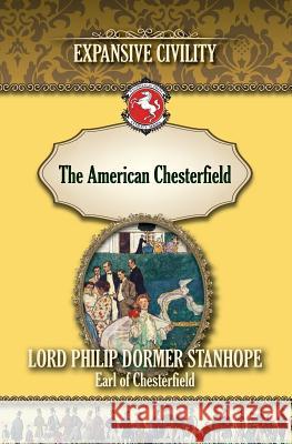 The American Chesterfield: Expansive Civility Philip Dormer Stanhope 9781935907756 Westphalia Press - książka