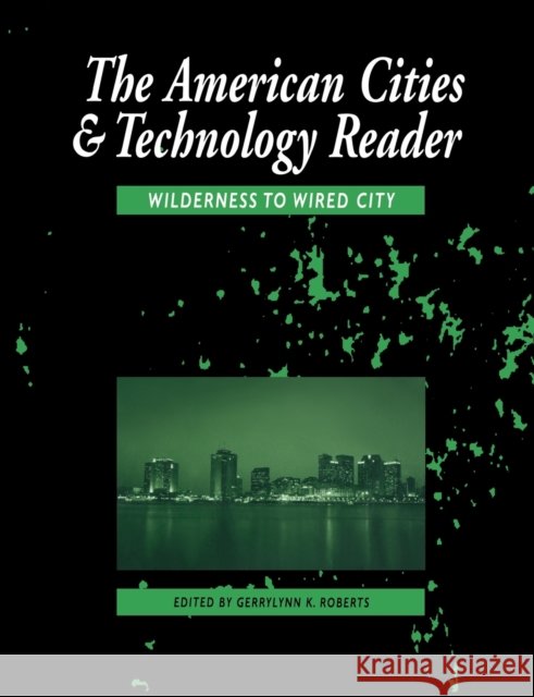 The American Cities and Technology Reader : Wilderness to Wired City J K Roberts 9780415200868  - książka