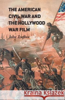 The American Civil War and the Hollywood War Film John Trafton   9781349573875 Palgrave Macmillan - książka