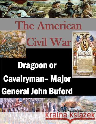 The American Civil War: Dragoon or Cavalryman- Major General John Buford U. S. Army Command and General Staff Col 9781497582620 Createspace - książka