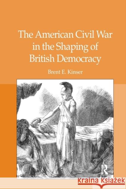 The American Civil War in the Shaping of British Democracy Brent E. Kinser 9781138376182 Taylor and Francis - książka