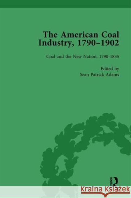 The American Coal Industry 1790-1902, Volume I: Coal and the New Nation, 1790-1835 Sean Patrick Adams   9781138757646 Routledge - książka