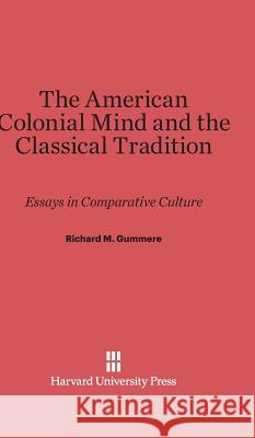 The American Colonial Mind and the Classical Tradition Richard M. Gummere 9780674284524 Harvard University Press - książka