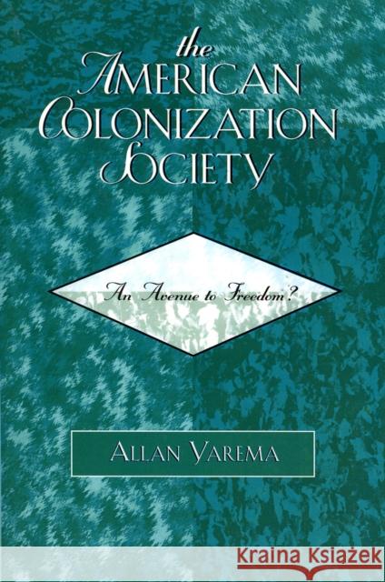 The American Colonization Society: An Avenue to Freedom? Yarema, Allan 9780761833598 University Press of America - książka