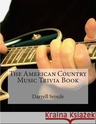 The American Country Music Trivia Book Darrell Sroufe 9781502796653 Createspace - książka