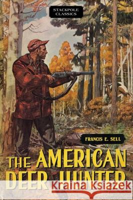 The American Deer Hunter Francis E. Sell 9780811737531 Stackpole Books - książka