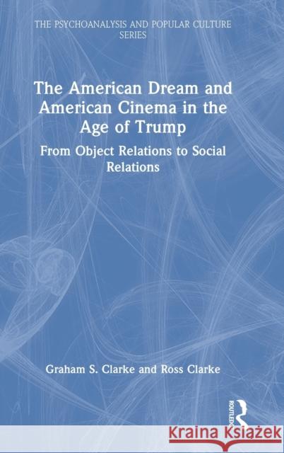 The American Dream and American Cinema in the Age of Trump: From Object Relations to Social Relations Graham S. Clarke Ross Clarke 9781032072685 Routledge - książka
